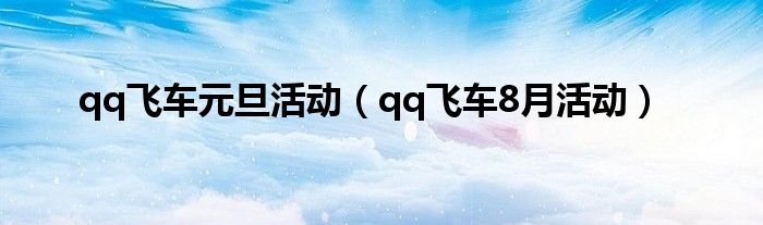 qq飞车元旦活动（qq飞车8月活动）