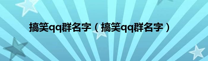 搞笑qq群名字（搞笑qq群名字）