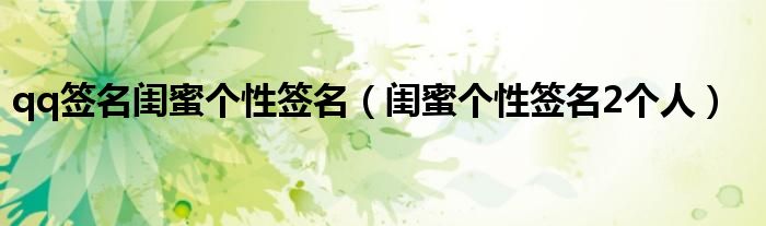qq签名闺蜜个性签名（闺蜜个性签名2个人）